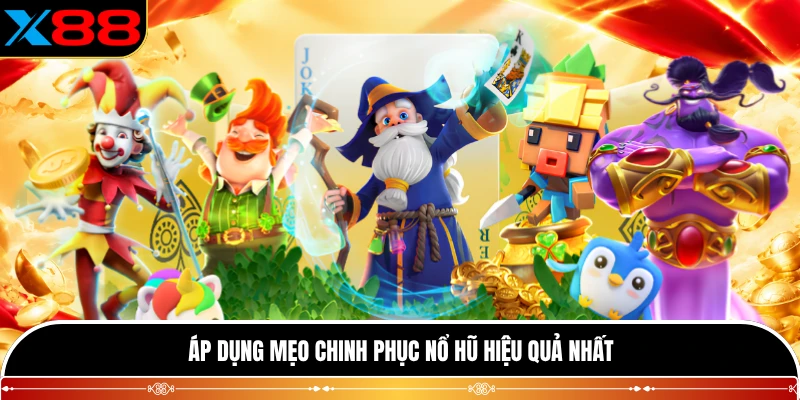 Áp dụng mẹo chinh phục nổ hũ hiệu quả nhất