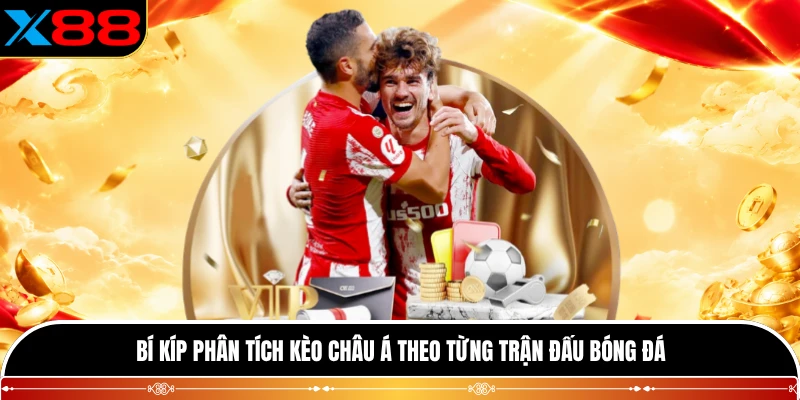 Bí kíp phân tích kèo Châu Á theo từng trận đấu bóng đá