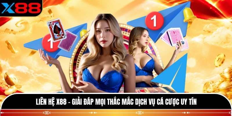 Liên Hệ X88 - Giải Đáp Mọi Thắc Mắc Dịch Vụ Cá Cược Uy Tín