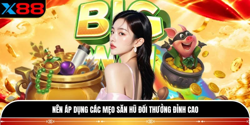 Nên áp dụng các mẹo săn hũ đổi thưởng đỉnh cao