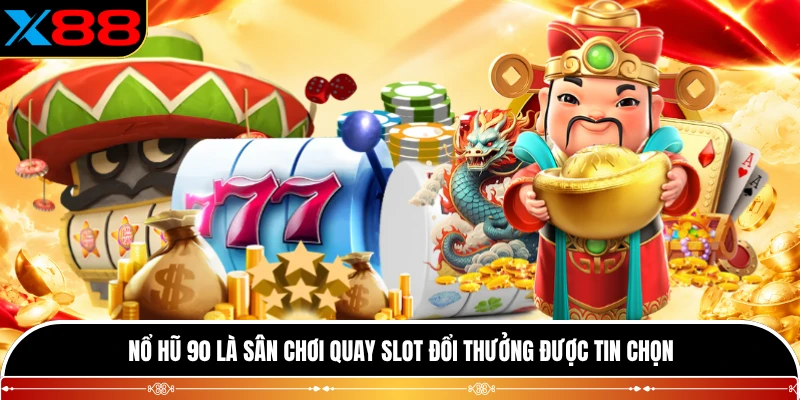 Nổ hũ 90 là sân chơi quay slot đổi thưởng được tin chọn