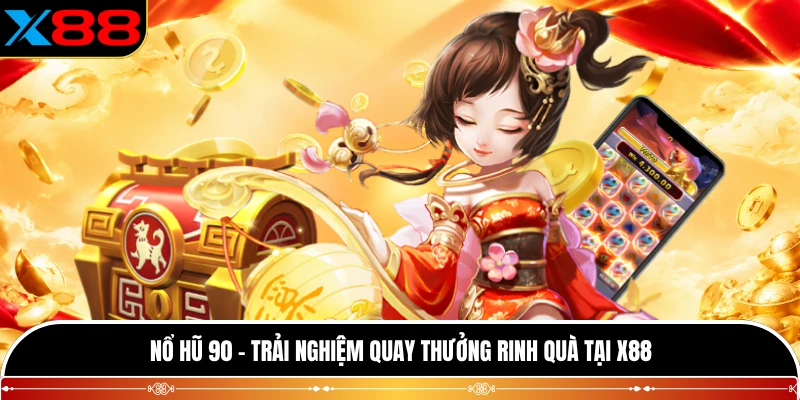 Nổ Hũ 90 - Trải Nghiệm Quay Thưởng Rinh Quà Tại X88